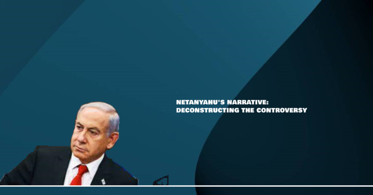 Netanyahu's Narrative: Deconstructing the Controversy